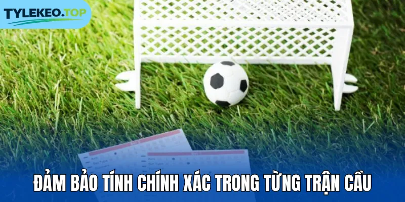 Đảm bảo tính chính xác trong từng trận cầu