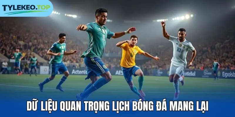 Dữ liệu quan trọng lịch bóng đá mang lại