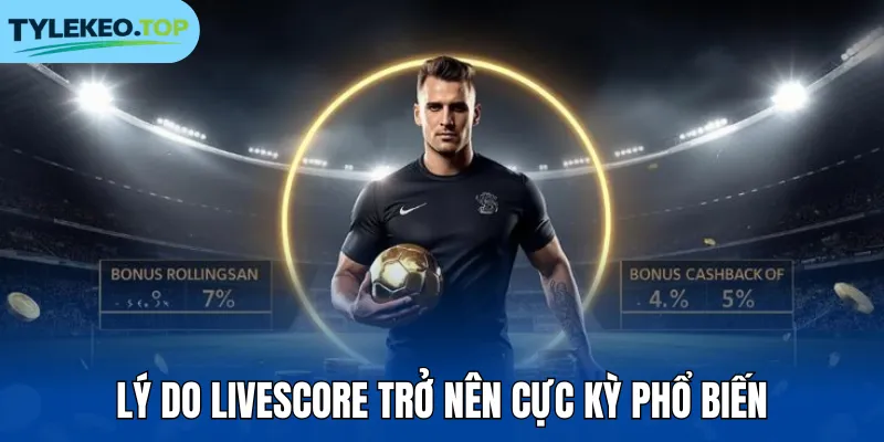 Lý do livescore trở nên cực kỳ phổ biến