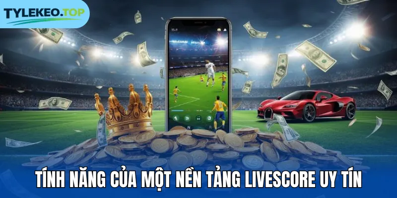Tính năng của một nền tảng livescore uy tín