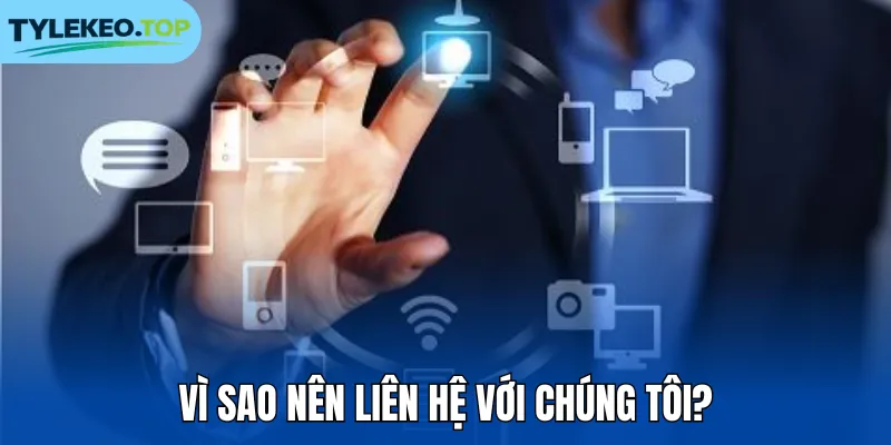 Vì sao nên liên hệ với chúng tôi?