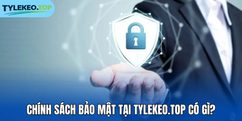 Chính sách bảo mật tại tylekeo.top có gì?