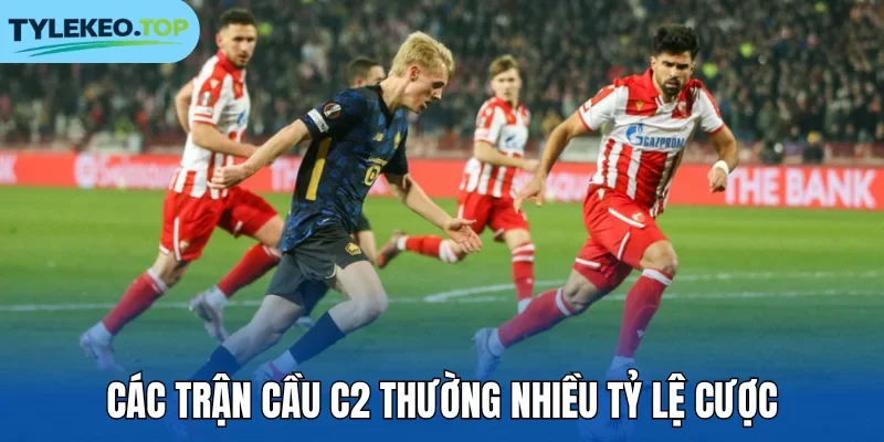 Các trận cầu C2 thường nhiều tỷ lệ cược