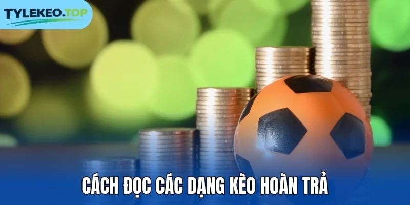 Cách đọc các dạng kèo hoàn trả