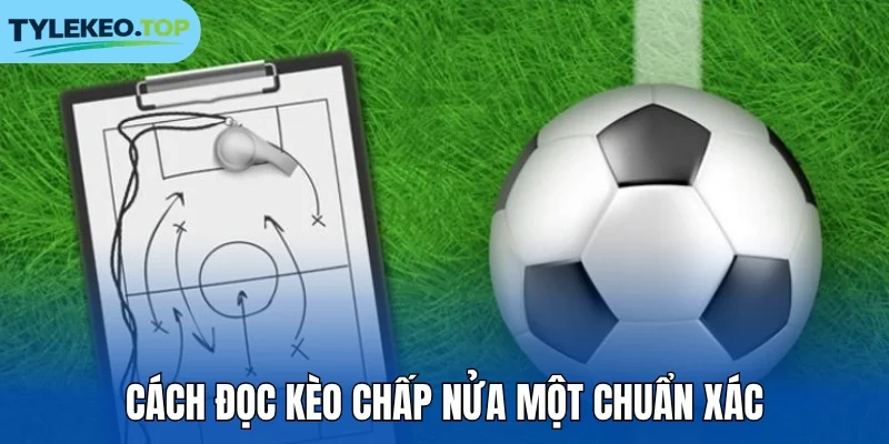 Cách đọc kèo chấp nửa một chuẩn xác