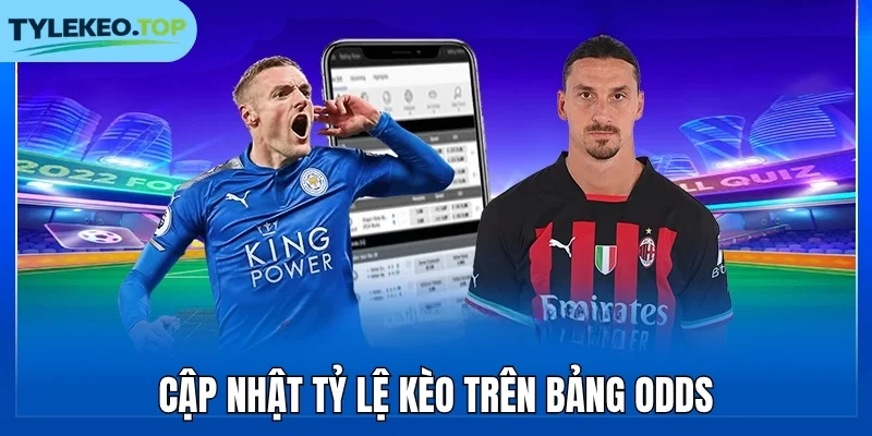 Cập nhật tỷ lệ kèo trên bảng odds