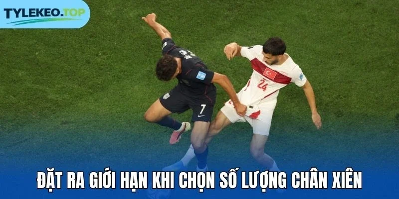 Đặt ra giới hạn khi chọn số lượng chân xiên
