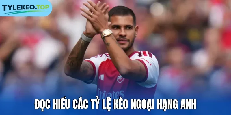 Đọc hiểu các tỷ lệ kèo Ngoại hạng Anh