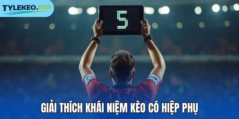Giải thích khái niệm kèo có hiệp phụ