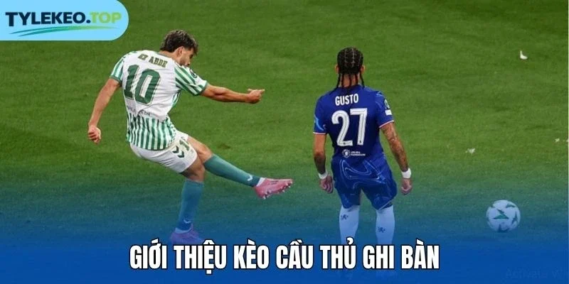 Giới thiệu kèo cầu thủ ghi bàn