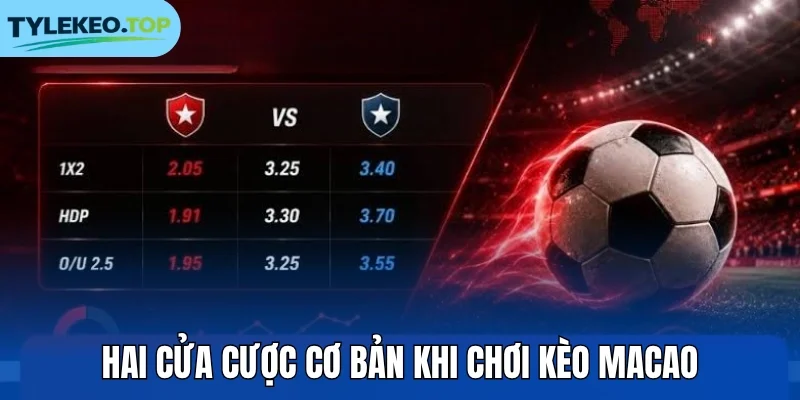 Hai cửa cược cơ bản khi chơi kèo Macao