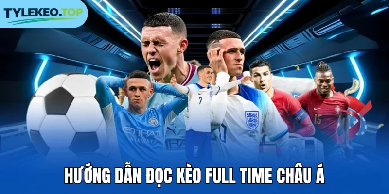 Hướng dẫn đọc kèo Full Time châu Á