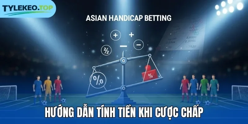 Hướng dẫn tính tiền khi cược chấp