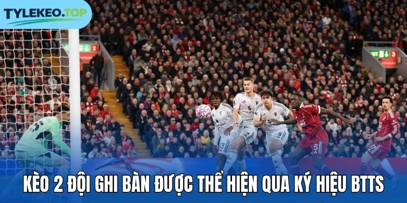Kèo 2 đội ghi bàn được thể hiện qua ký hiệu BTTS