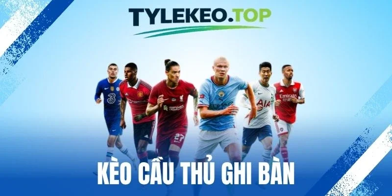 Kèo Cầu Thủ Ghi Bàn - Thủ Thuật Đầu Tư Kèo Chuẩn Cao Thủ 