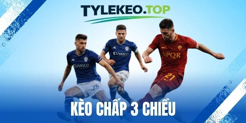 Kèo Chấp 3 Chiều - Kinh Nghiệm Đánh Cược Đảm Bảo Sẽ Thắng