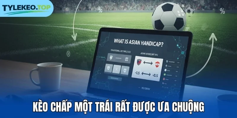 Kèo chấp một trái rất được ưa chuộng