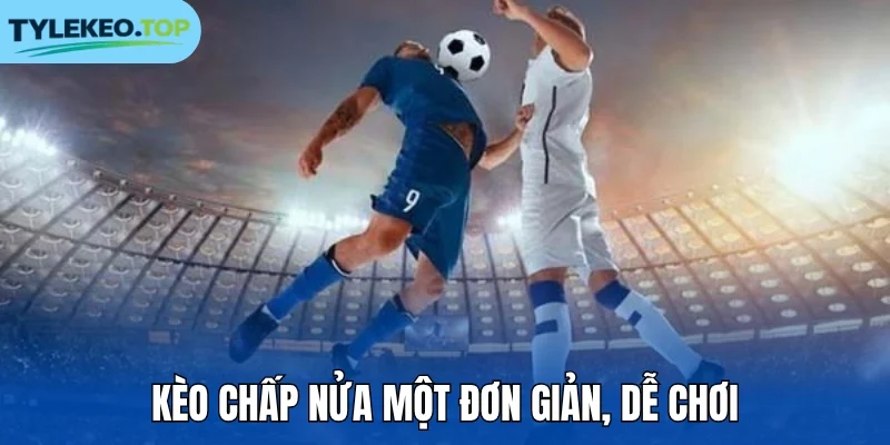 Kèo chấp nửa một đơn giản, dễ chơi