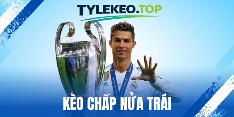 Kèo Chấp Nửa Trái - Bí Mật Chinh Phục Cược Hot Chắc Thắng