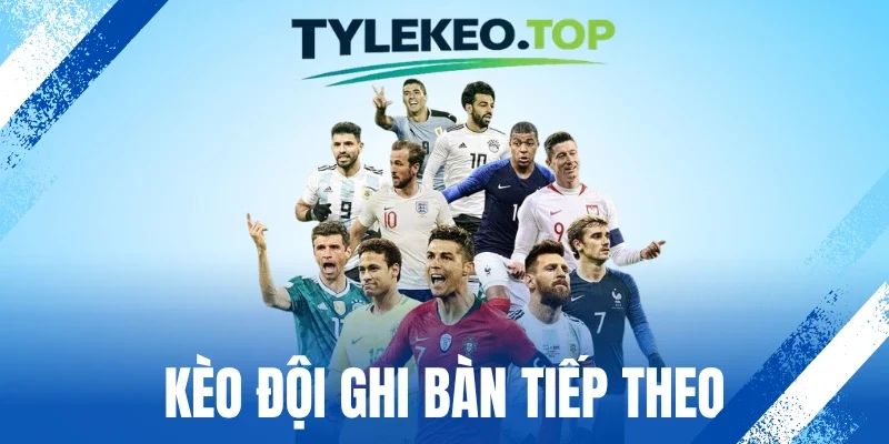 Kèo Đội Ghi Bàn Tiếp - Theo Dõi Trận Bóng, Chốt Kèo Hot