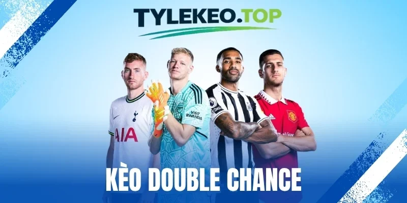 Kèo Double Chance - Cẩm Nang Cược Hiệu Quả Từ Chuyên Gia