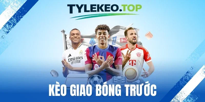 Kèo Giao Bóng Trước - Cơ Hội Thắng Lớn Hàng Tỷ Đồng 