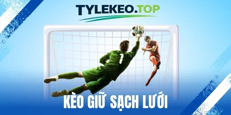 Kèo Giữ Sạch Lưới - Mẹo Dự Đoán Kèo Chính Xác Tuyệt Đối