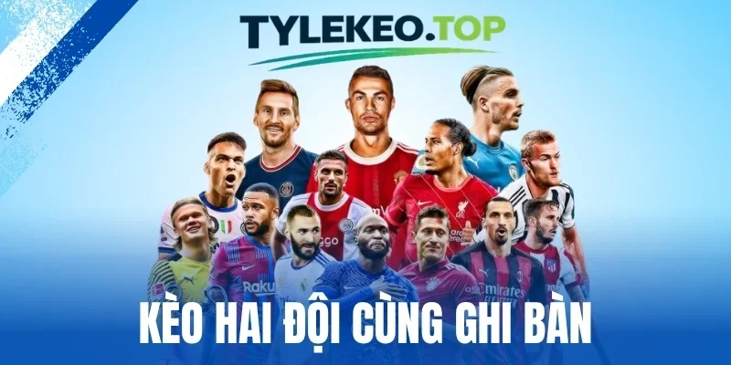 Kèo Hai Đội Cùng Ghi Bàn - Bí Kíp Bắt Cược Dễ Thắng Lớn