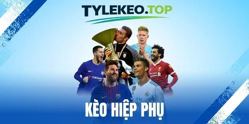 Kèo Hiệp Phụ - Bí Quyết Đọc Kèo Và Chiến Thuật Hiệu Quả