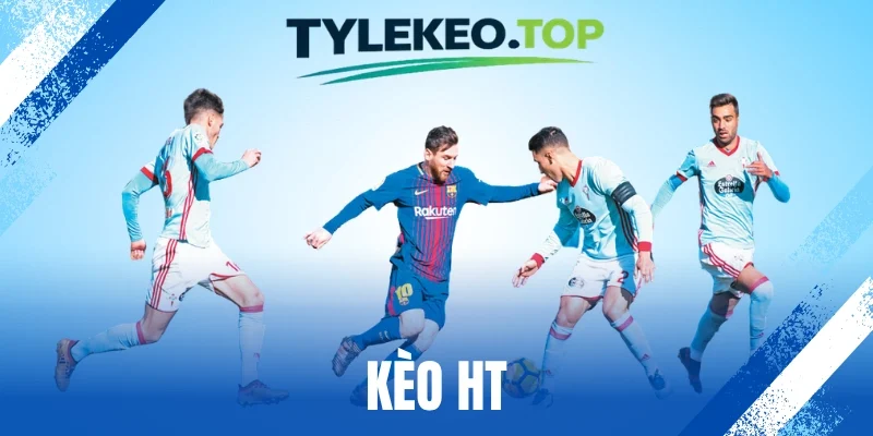 Kèo HT - Đọc Đúng Tỷ Lệ Cược, Nắm Chắc Thế Trận Hiệp 1