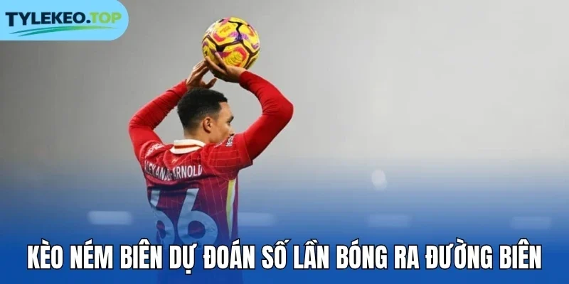 Kèo ném biên dự đoán số lần bóng ra đường biên