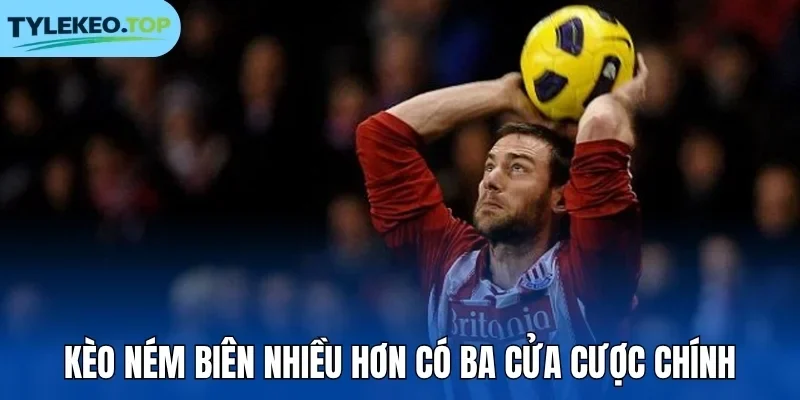 Kèo ném biên nhiều hơn có ba cửa cược chính