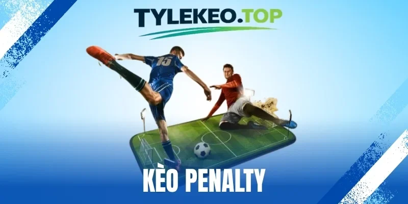 Kèo Penalty - Nhận Thưởng Lớn Liên Tục Từ Tình Huống Phạt Đền