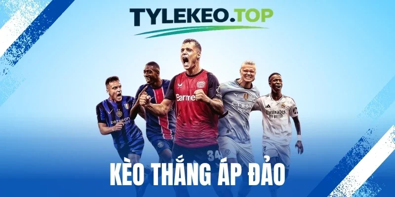 Kèo Thắng Áp Đảo - Bắt Trọn Thế Trận, Đoán Đúng Cửa Thắng