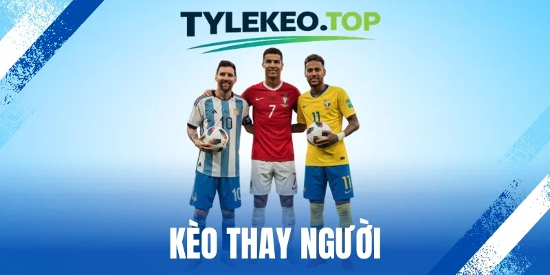 Kèo Thay Người - Theo Dõi Chiến Thuật, Chọn Cửa Cược Ngon