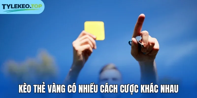 Kèo thẻ vàng có nhiều cách cược khác nhau