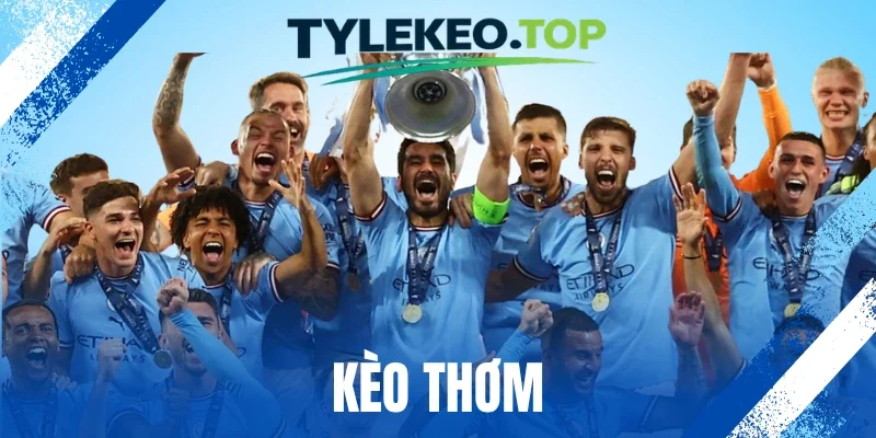 Kèo Thơm - Nhận Biết Cược Ngon, Chốt Nhanh Nhận Thưởng Lớn
