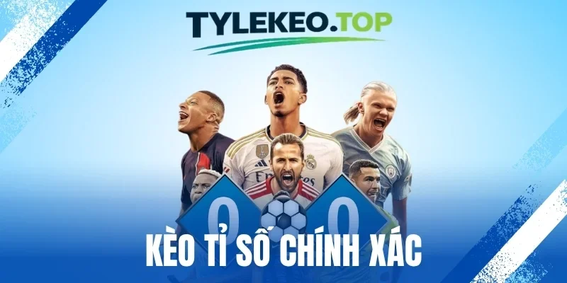 Kèo Tỉ Số Chính Xác - Bí Kíp Bắt Cược Chuẩn Từ Cao Thủ 
