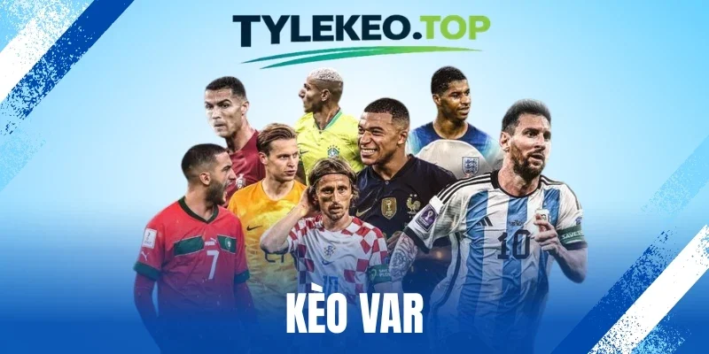 Kèo VAR - Cách Đọc Và Chọn Odds Hiệu Quả Từ Chuyên Gia
