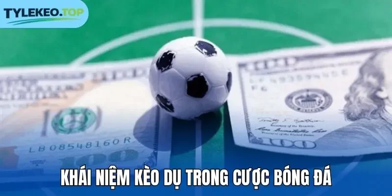 Khái niệm kèo dụ trong cược bóng đá