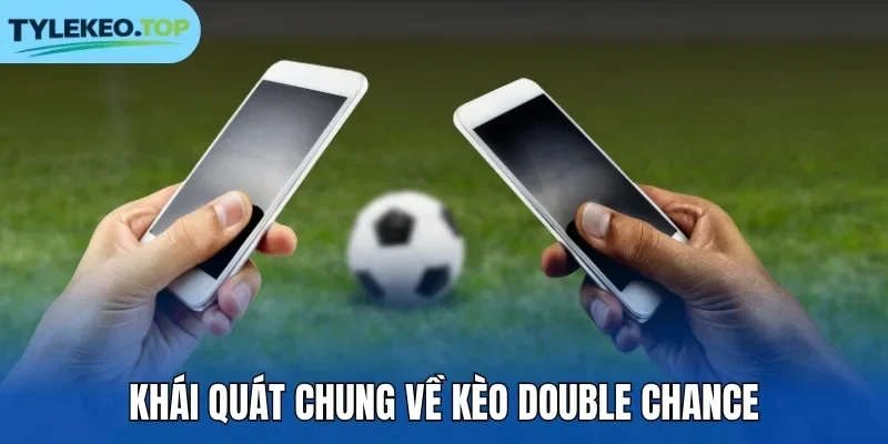 Khái quát chung về kèo Double Chance