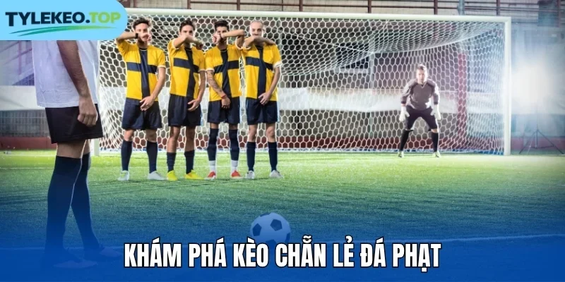 Khám phá kèo chẵn lẻ đá phạt