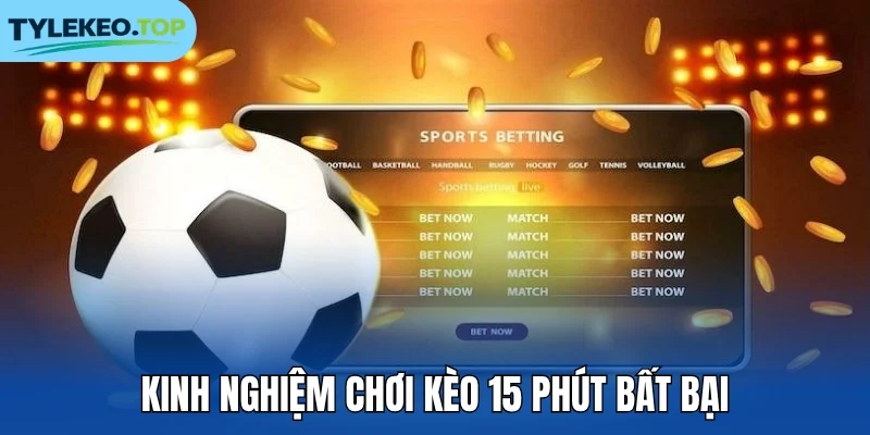 Kinh nghiệm chơi kèo 15 phút bất bại