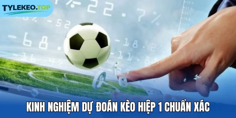Kinh nghiệm dự đoán kèo hiệp 1 chuẩn xác