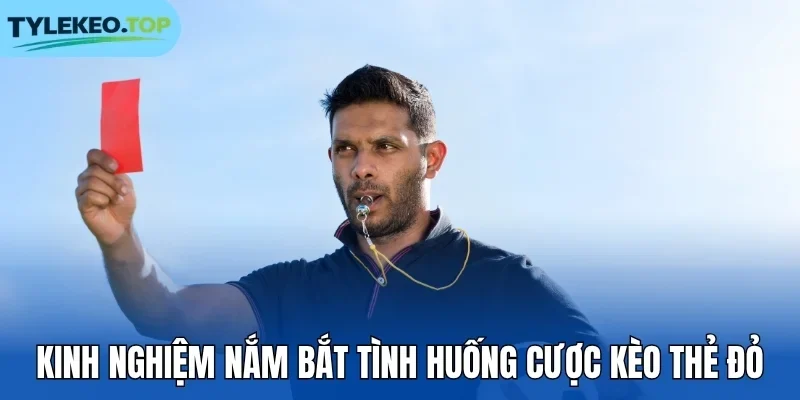 Kinh nghiệm nắm bắt tình huống cược kèo thẻ đỏ