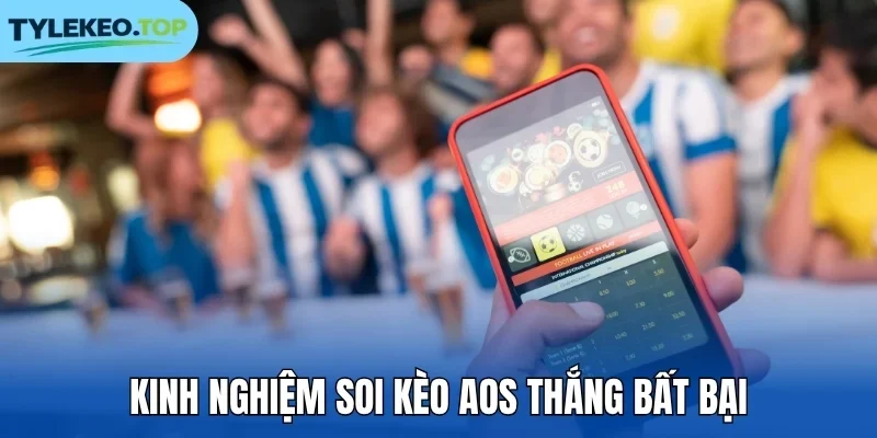 Kinh nghiệm soi kèo AOS thắng bất bại