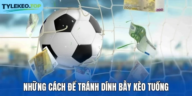 Những cách để tránh dính bẫy kèo tuồng