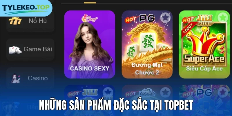 Những sản phẩm đặc sắc tại Topbet