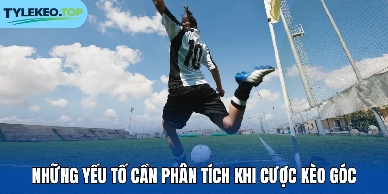 Những yếu tố cần phân tích khi cược kèo góc