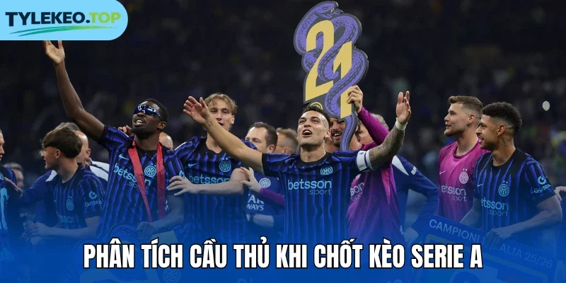 Phân tích cầu thủ khi chốt kèo Serie A